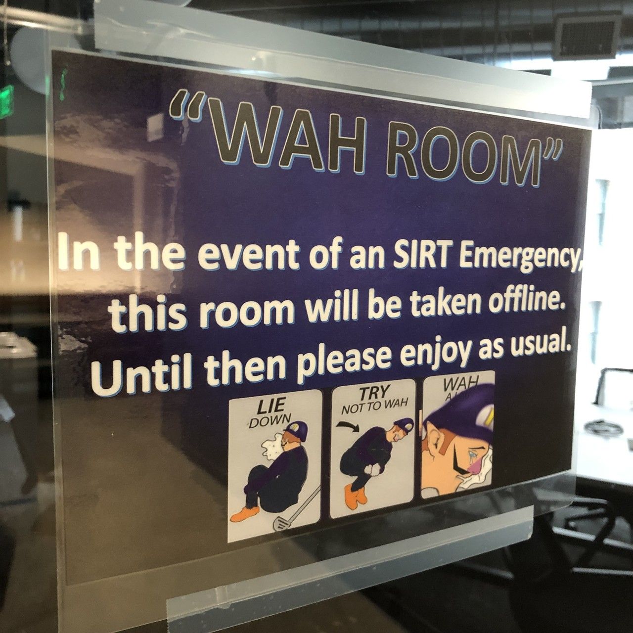 I couldn’t get anyone to stop using the term “War Room”, so I applied a little wa-ethic. Pictured is the hokey sign I blindly approved facilities posting on ours, which says “WAH ROOM”, In the event of an (sic) SIRT Emergency this room will be taken offline. Until then please enjoy as usual.